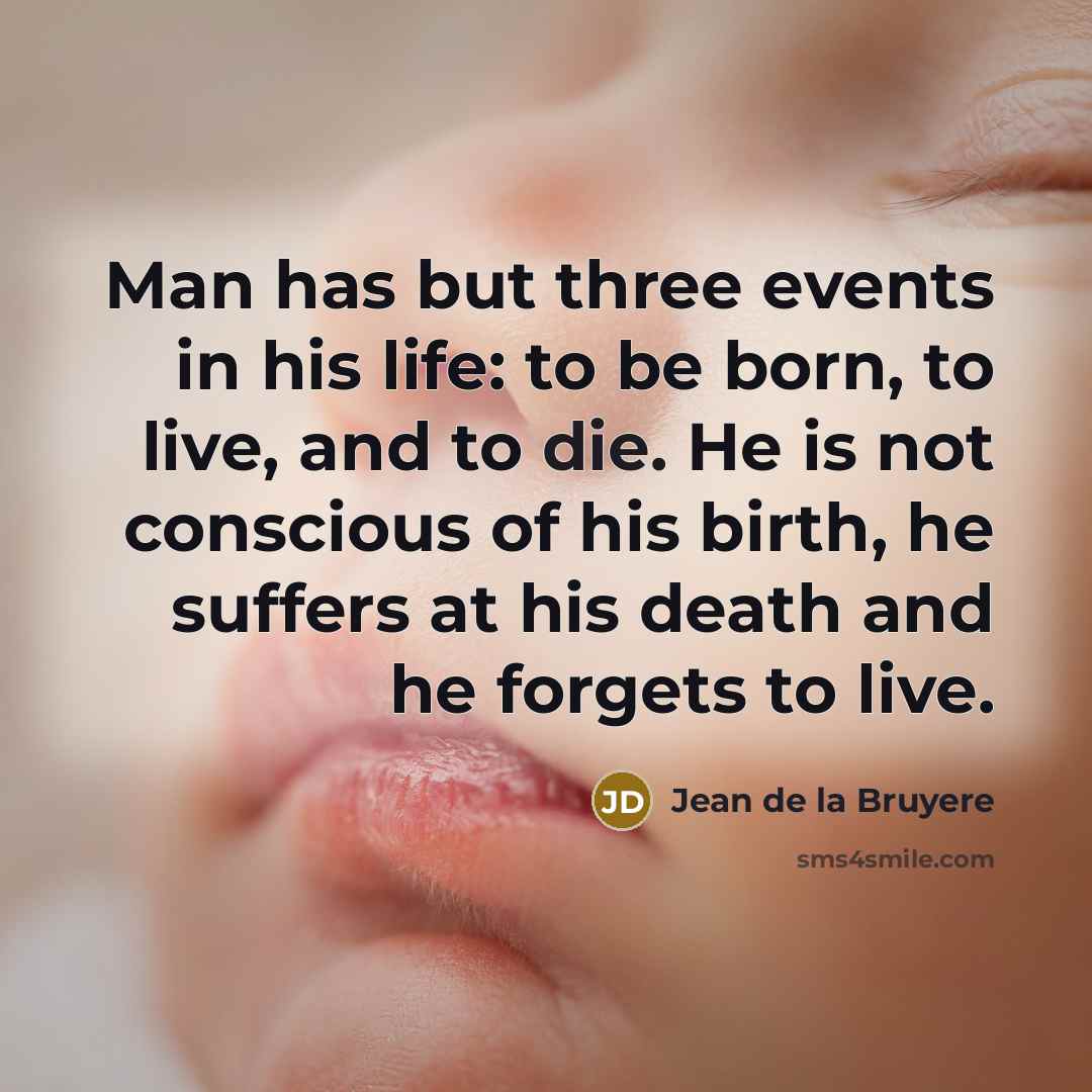 “Man has but three events in his life: to be…” quote by Jean de la Bruyere