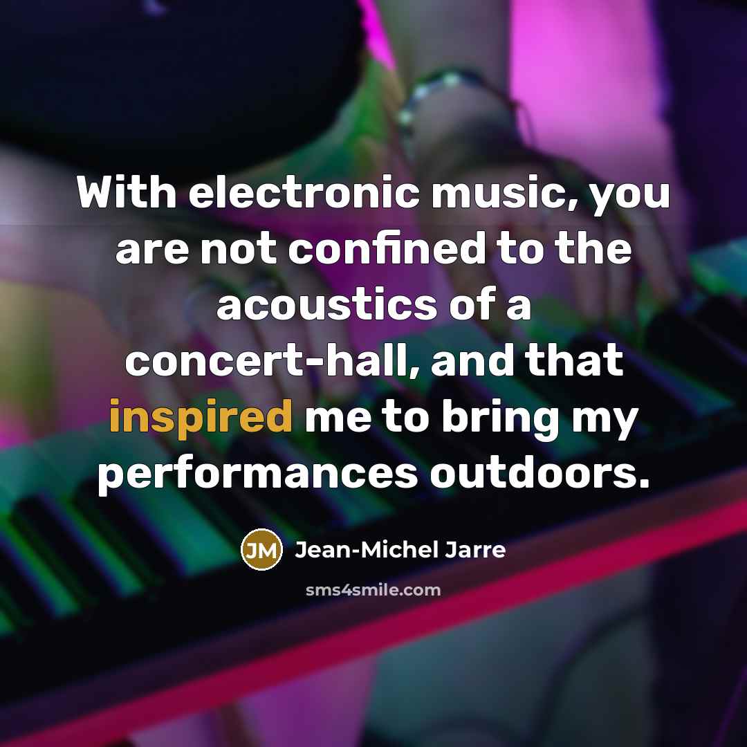 “With electronic music, you are not confined to the acoustics…” quote by Jean-Michel Jarre
