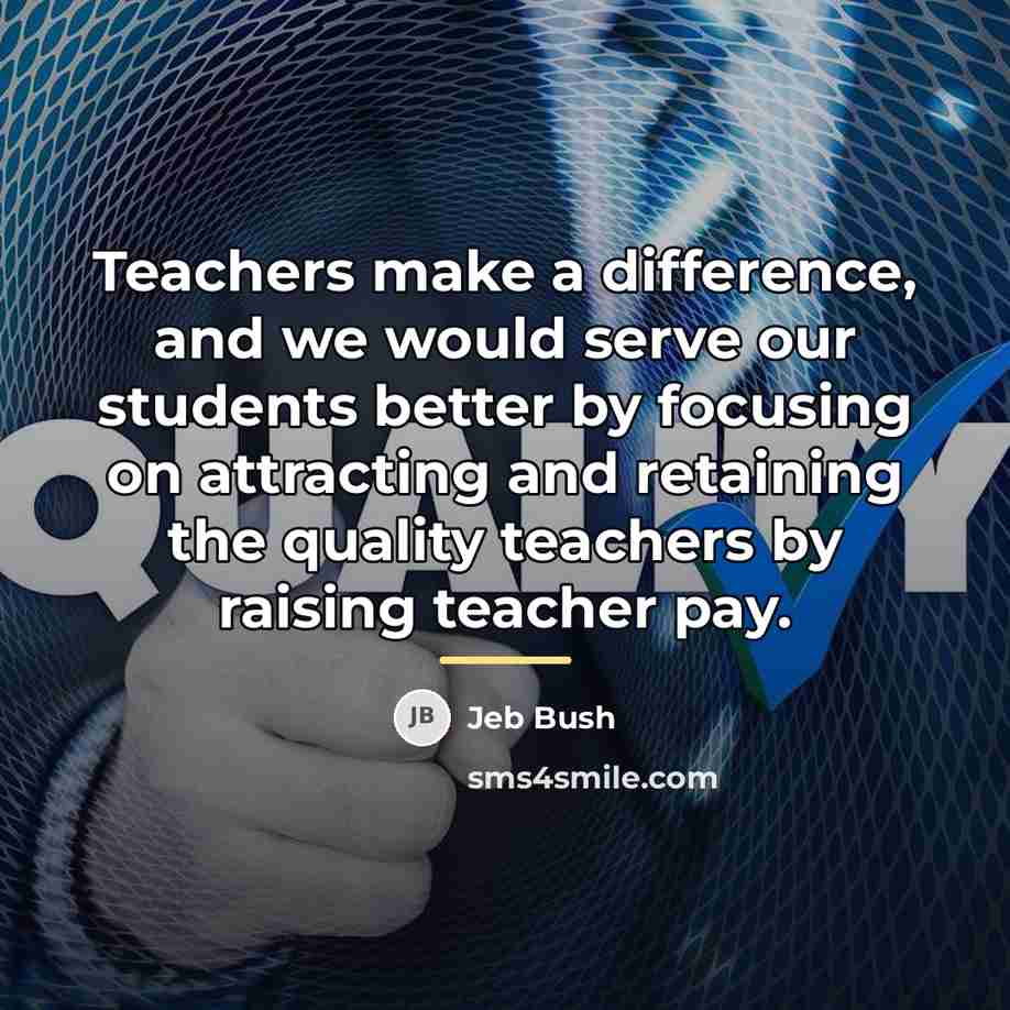 “Teachers make a difference, and we would serve our students…” quote by Jeb Bush