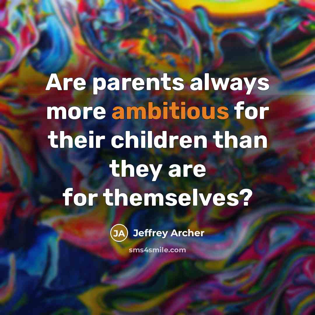 “Are parents always more ambitious for their children than they…” quote by Jeffrey Archer