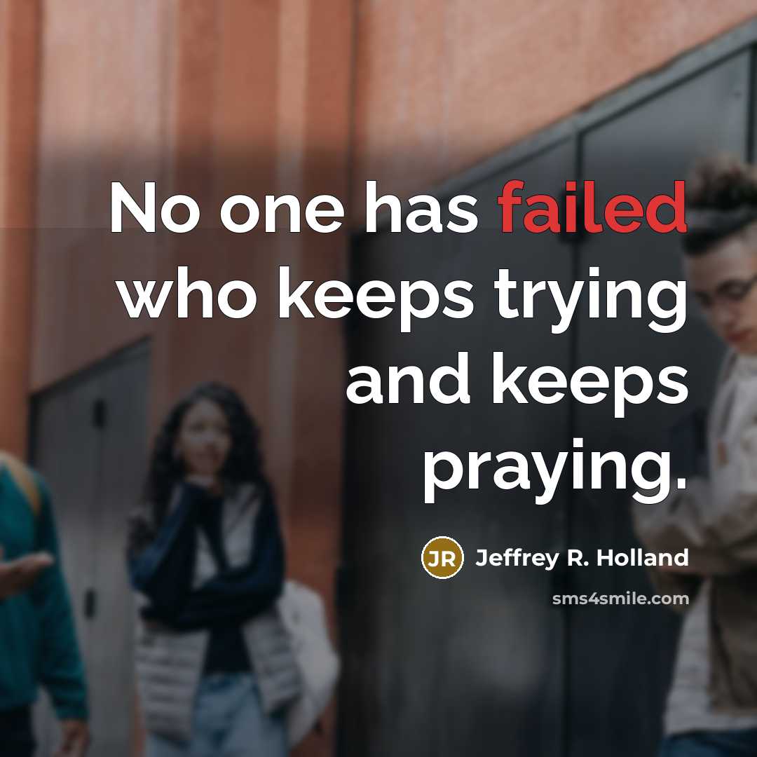 “No one has failed who keeps trying and keeps praying.…” quote by Jeffrey R. Holland