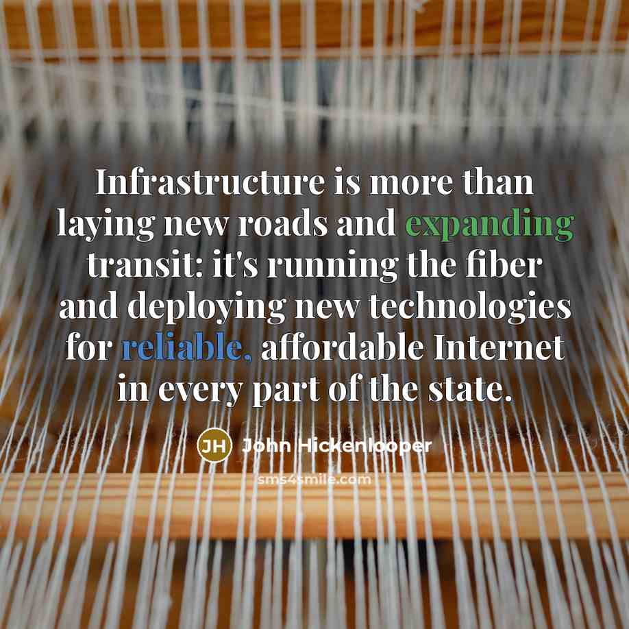 “Infrastructure is more than laying new roads and expanding transit: it's running the fiber and deploying new technologies for reliable, affordable Internet in every part of the state.” quote by John Hickenlooper