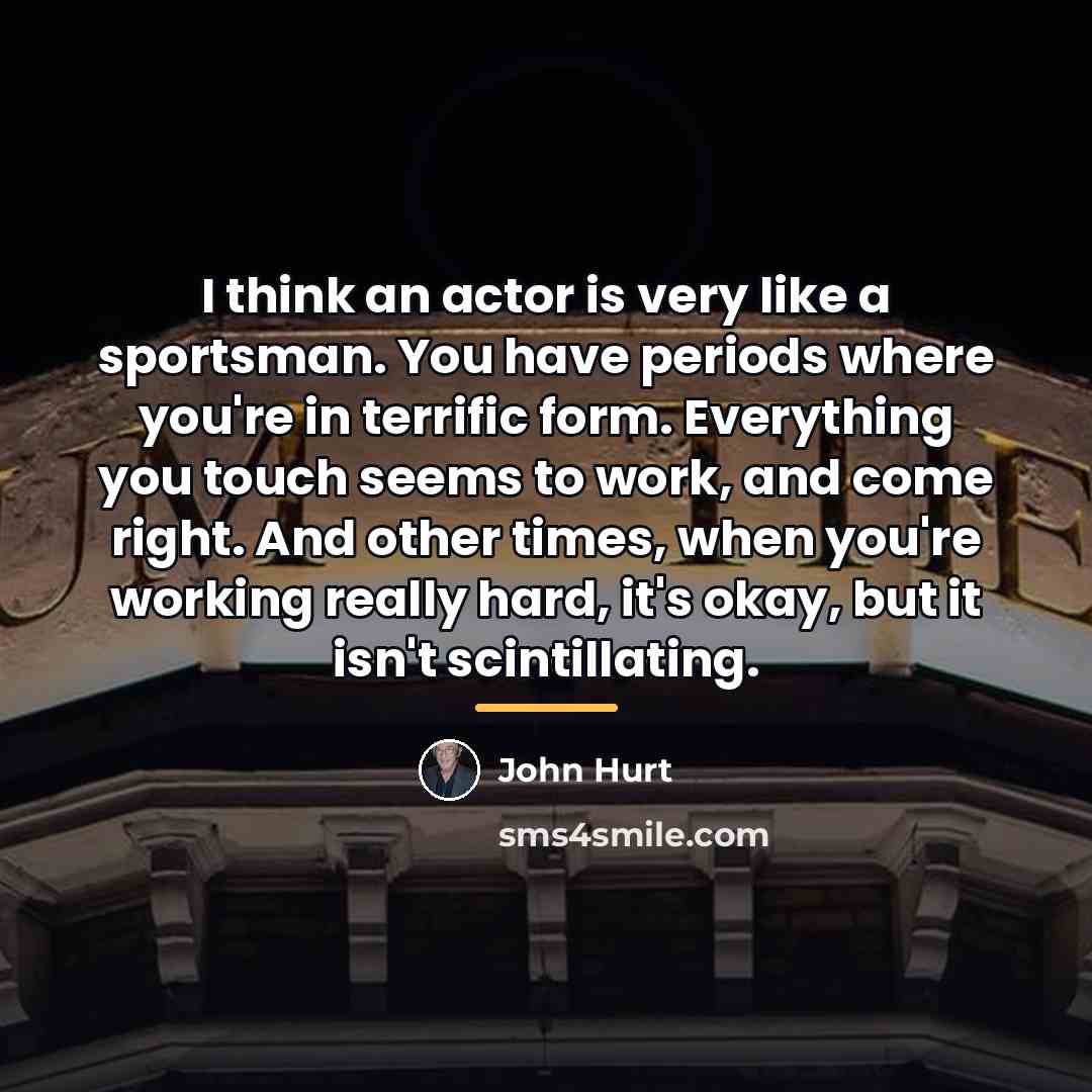 “I think an actor is very like a sportsman. You…” quote by John Hurt