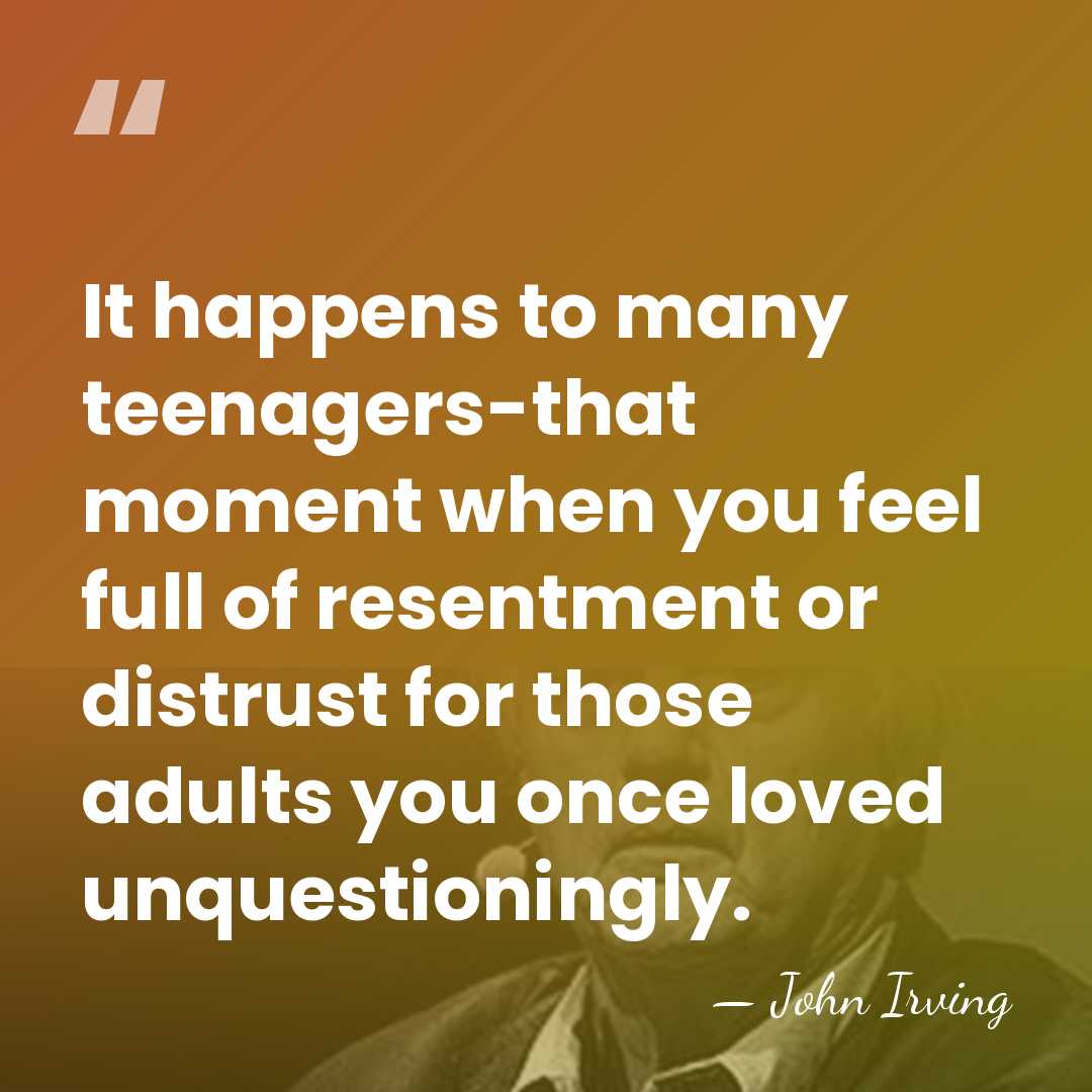 It happens to many teenagers-that moment when you feel full of resentment&hellip; - John Irving