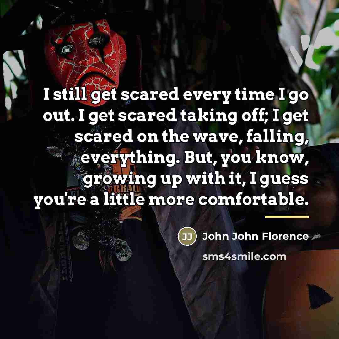 “I still get scared every time I go out. I…” quote by John John Florence