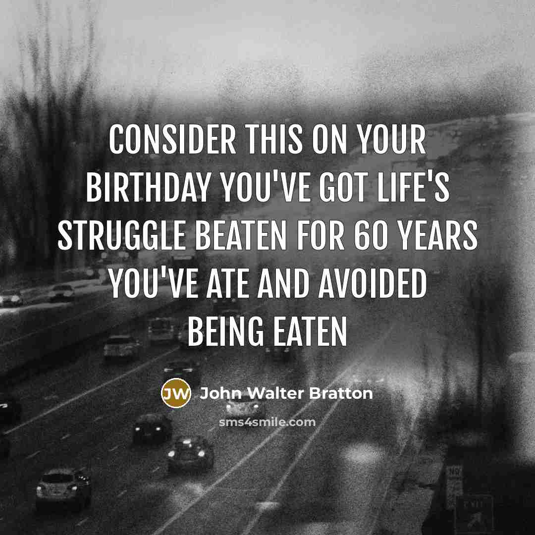 “Consider this on your birthday You've got life's struggle beaten…” quote by John Walter Bratton