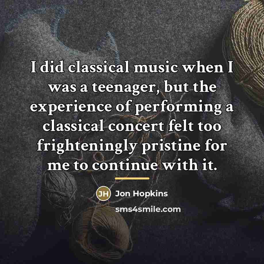 “I did classical music when I was a teenager, but…” quote by Jon Hopkins