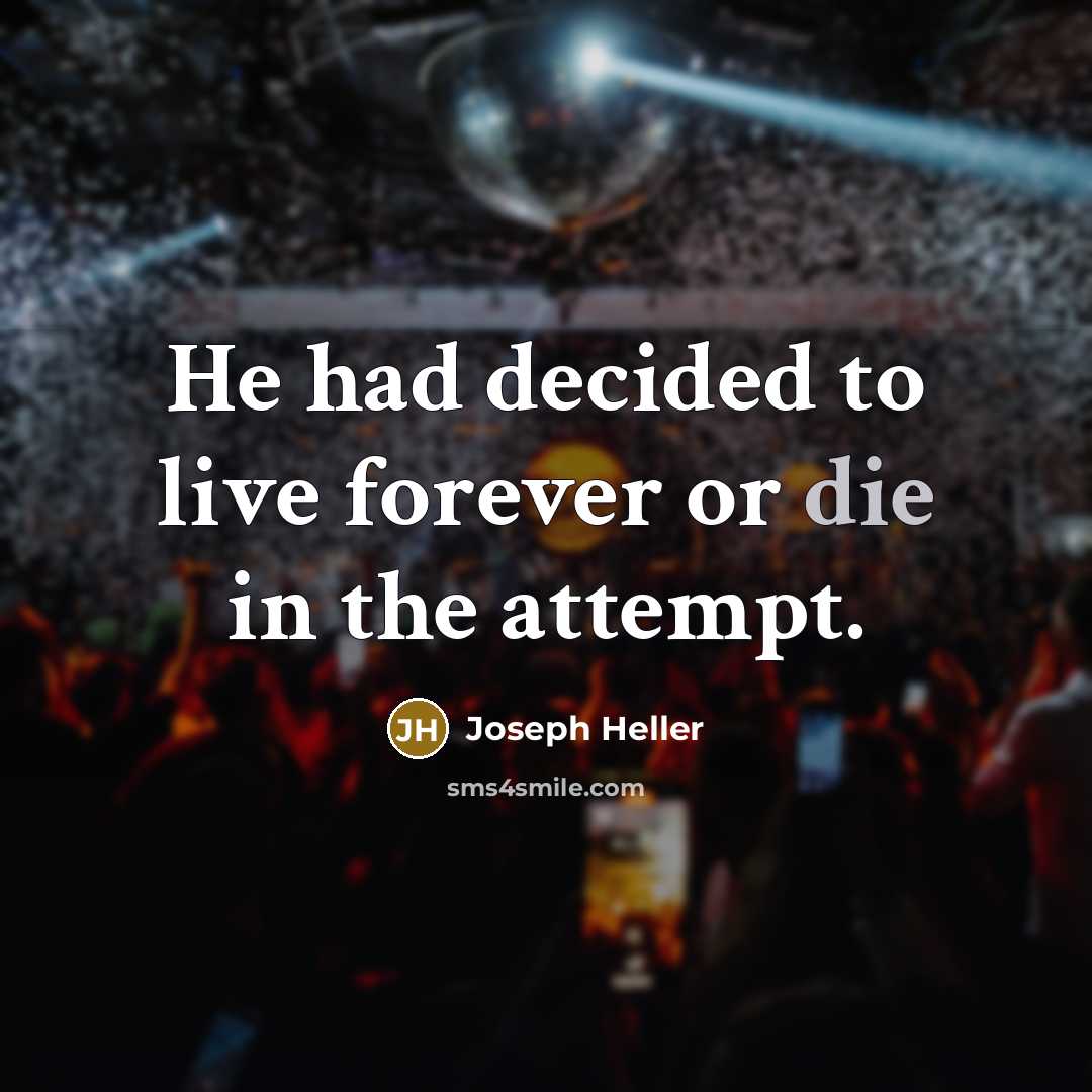“He had decided to live forever or die in the attempt.” quote by Joseph Heller