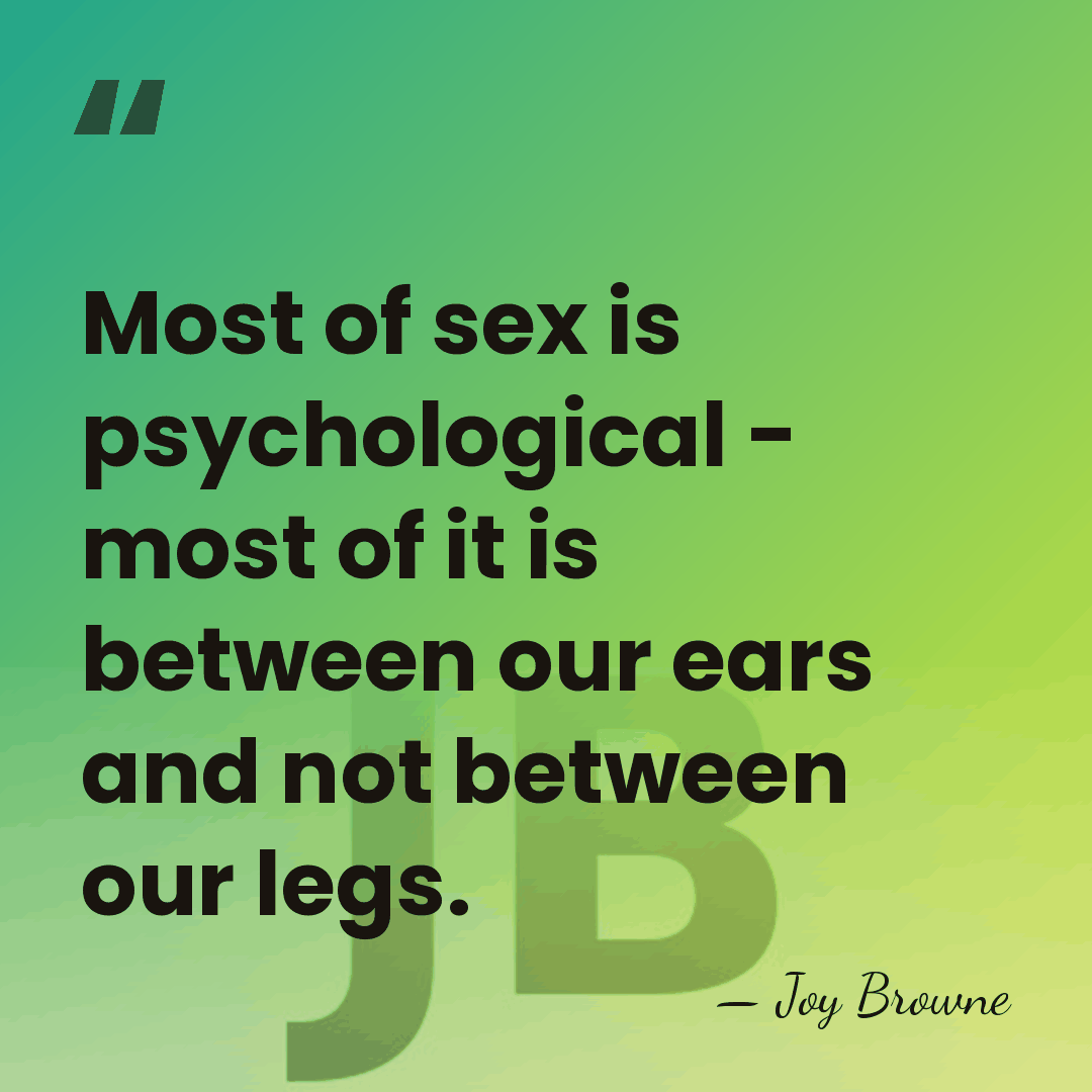 Most of sex is psychological - most of it is between our&hellip; - Joy Browne