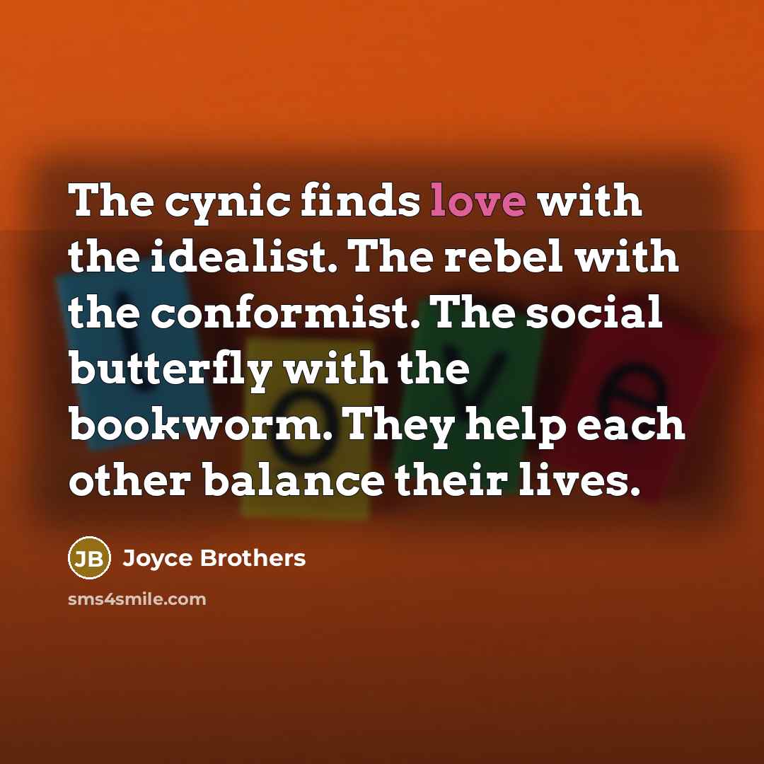 “The cynic finds love with the idealist. The rebel with…” quote by Joyce Brothers