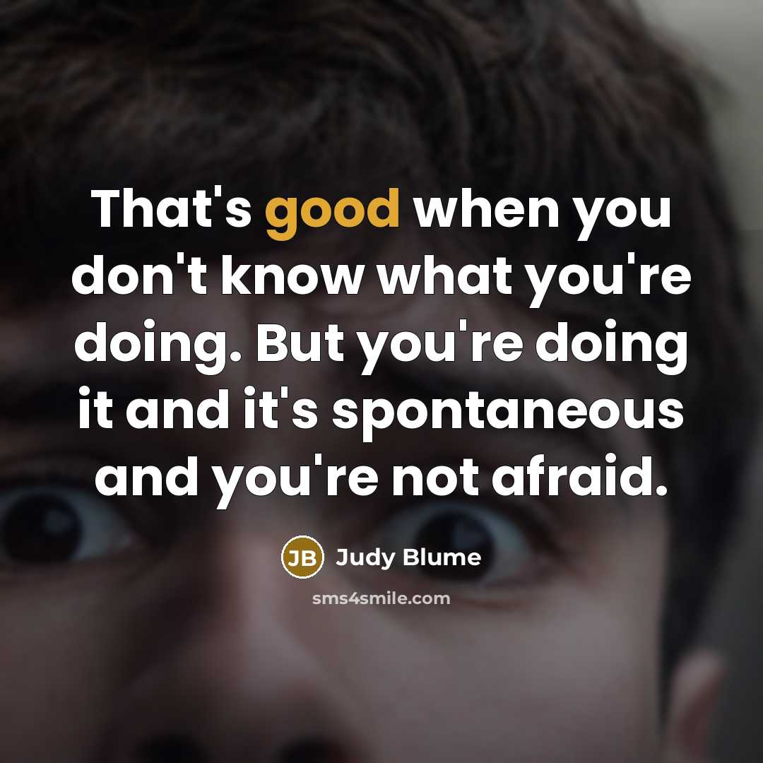 “That's good when you don't know what you're doing. But…” quote by Judy Blume