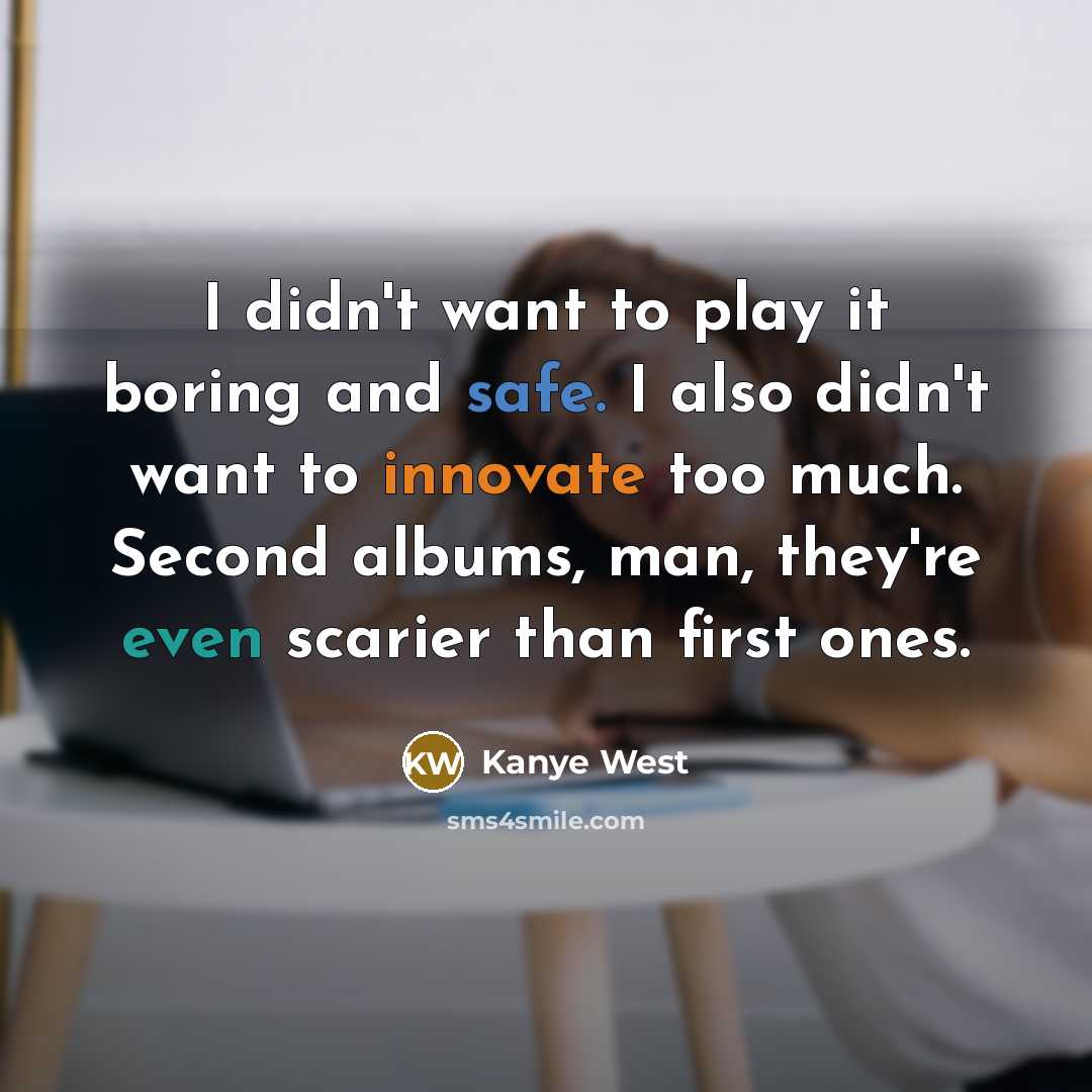 “I didn't want to play it boring and safe. I…” quote by Kanye West