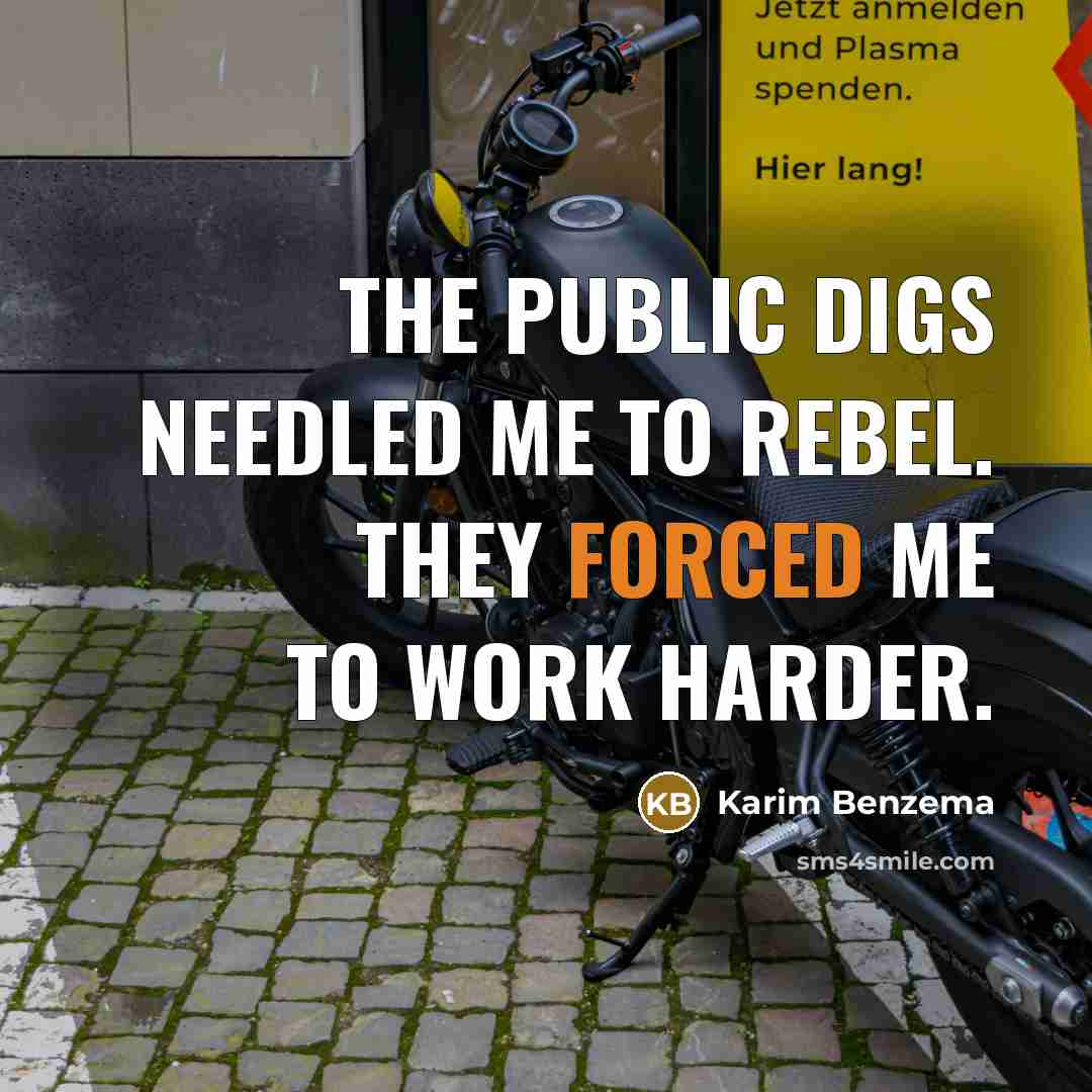 “The public digs needled me to rebel. They forced me…” quote by Karim Benzema