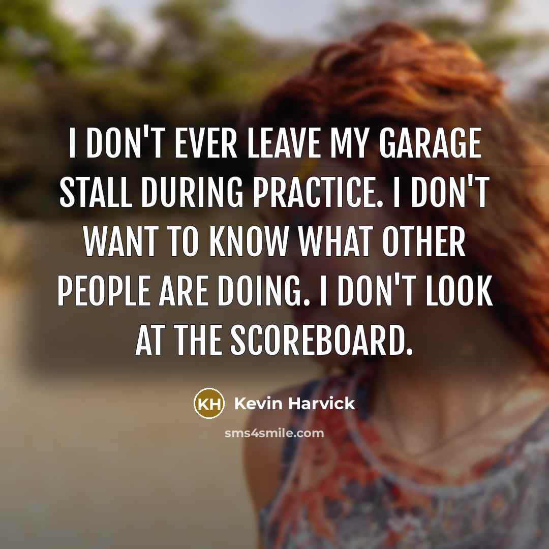 “I don't ever leave my garage stall during practice. I…” quote by Kevin Harvick