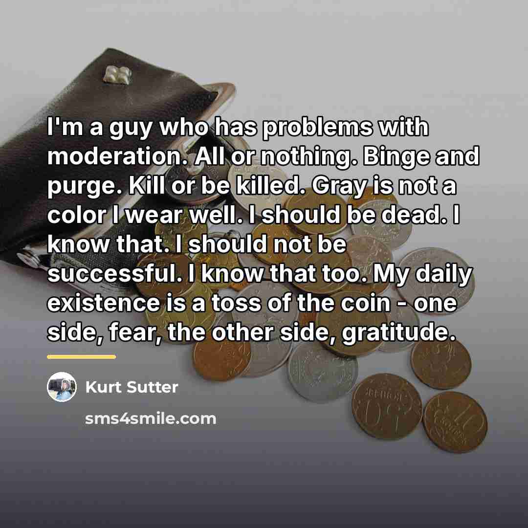 “I'm a guy who has problems with moderation. All or…” quote by Kurt Sutter