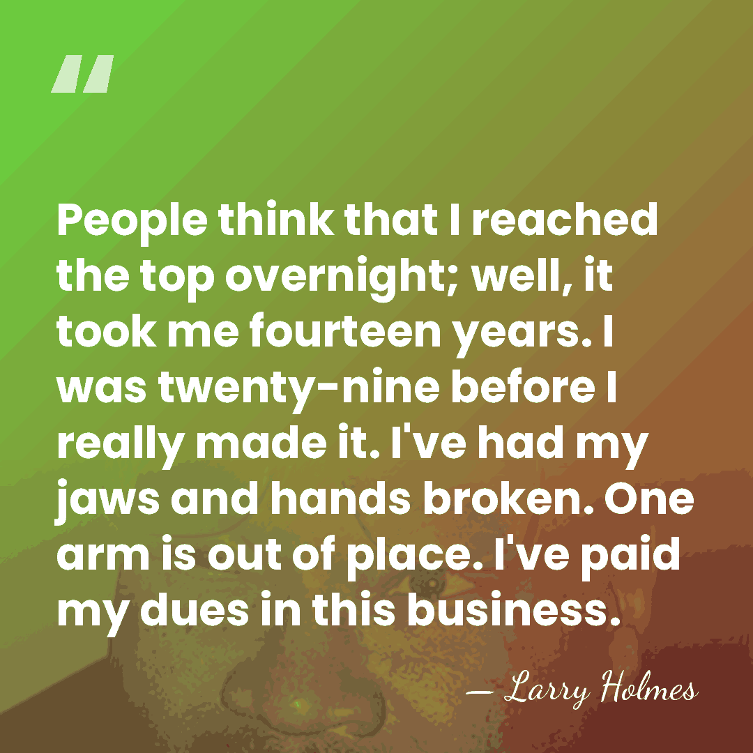 People think that I reached the top overnight; well, it took me&hellip; - Larry Holmes