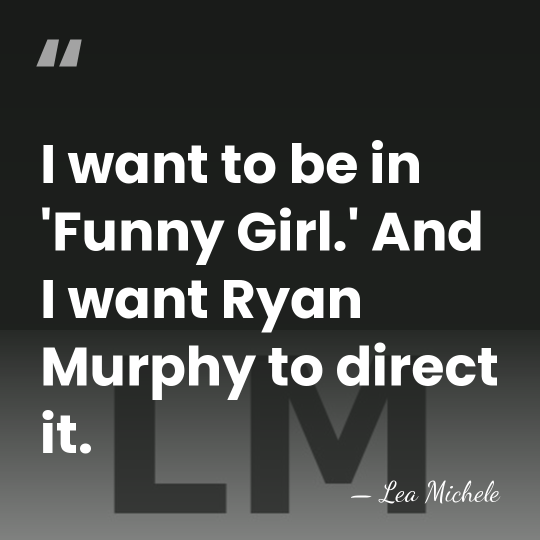 I want to be in 'Funny Girl.' And I want Ryan Murphy&hellip; - Lea Michele