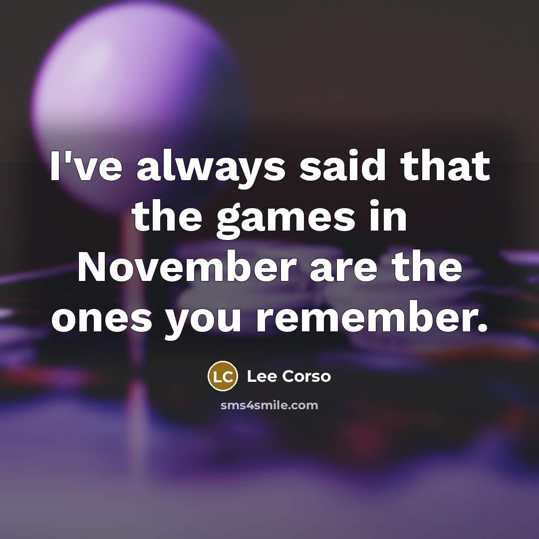 “I've always said that the games in November are the…” quote by Lee Corso