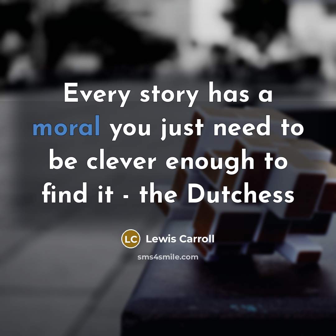 “Every story has a moral you just need to be…” quote by Lewis Carroll
