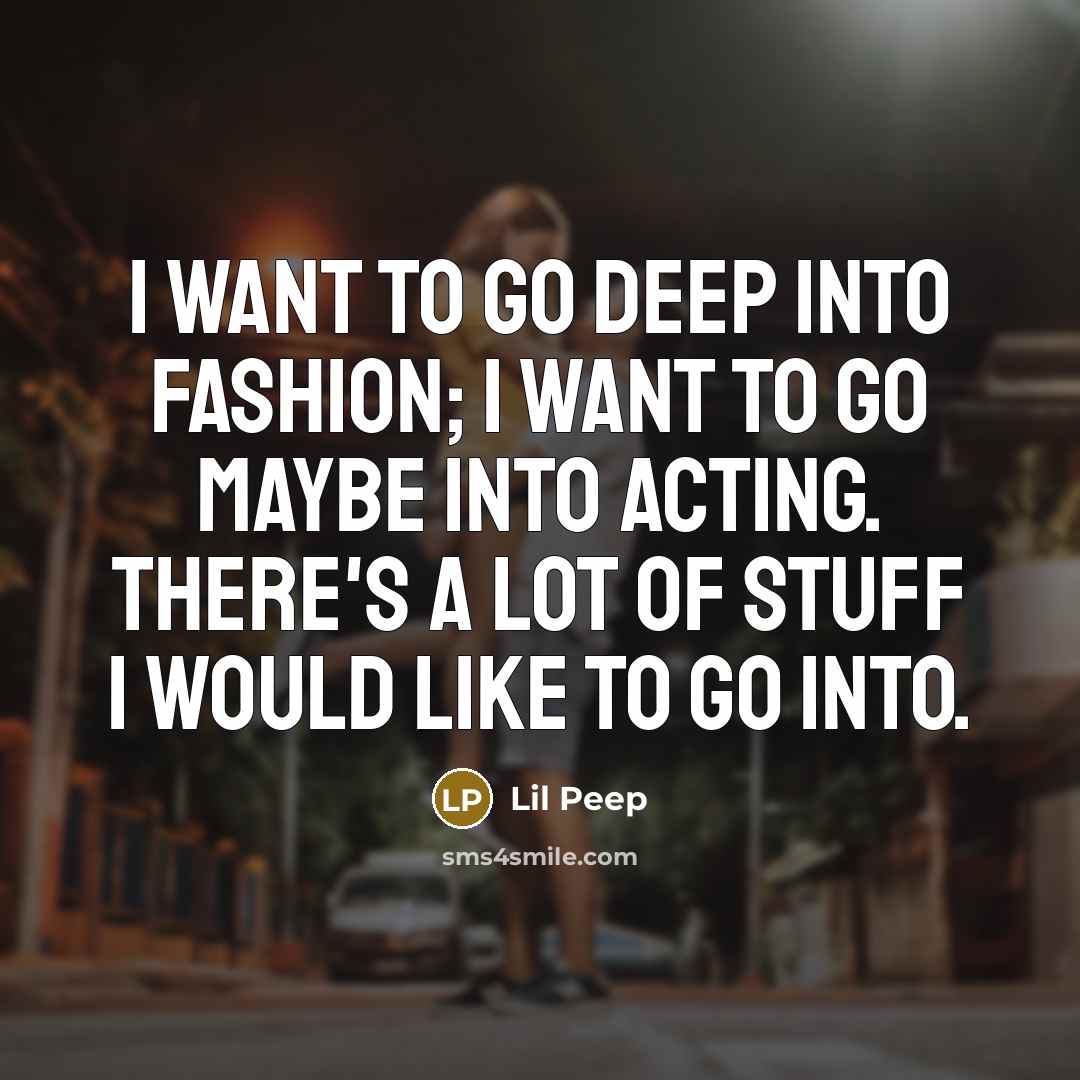 “I want to go deep into fashion; I want to…” quote by Lil Peep