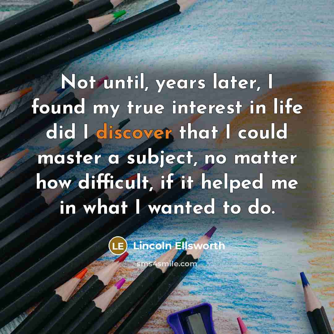 “Not until, years later, I found my true interest in…” quote by Lincoln Ellsworth