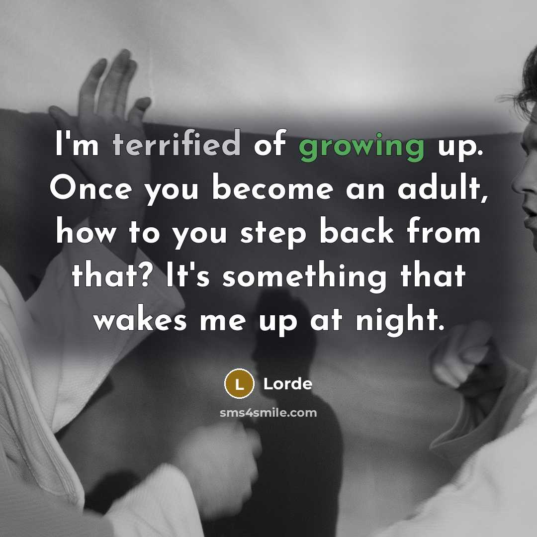 “I'm terrified of growing up. Once you become an adult,…” quote by Lorde