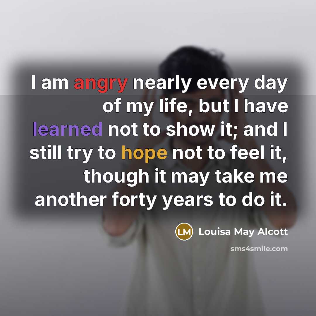 “I am angry nearly every day of my life, but…” quote by Louisa May Alcott