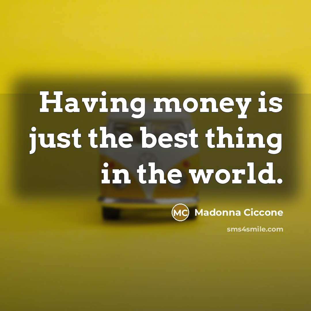 “Having money is just the best thing in the world.…” quote by Madonna Ciccone