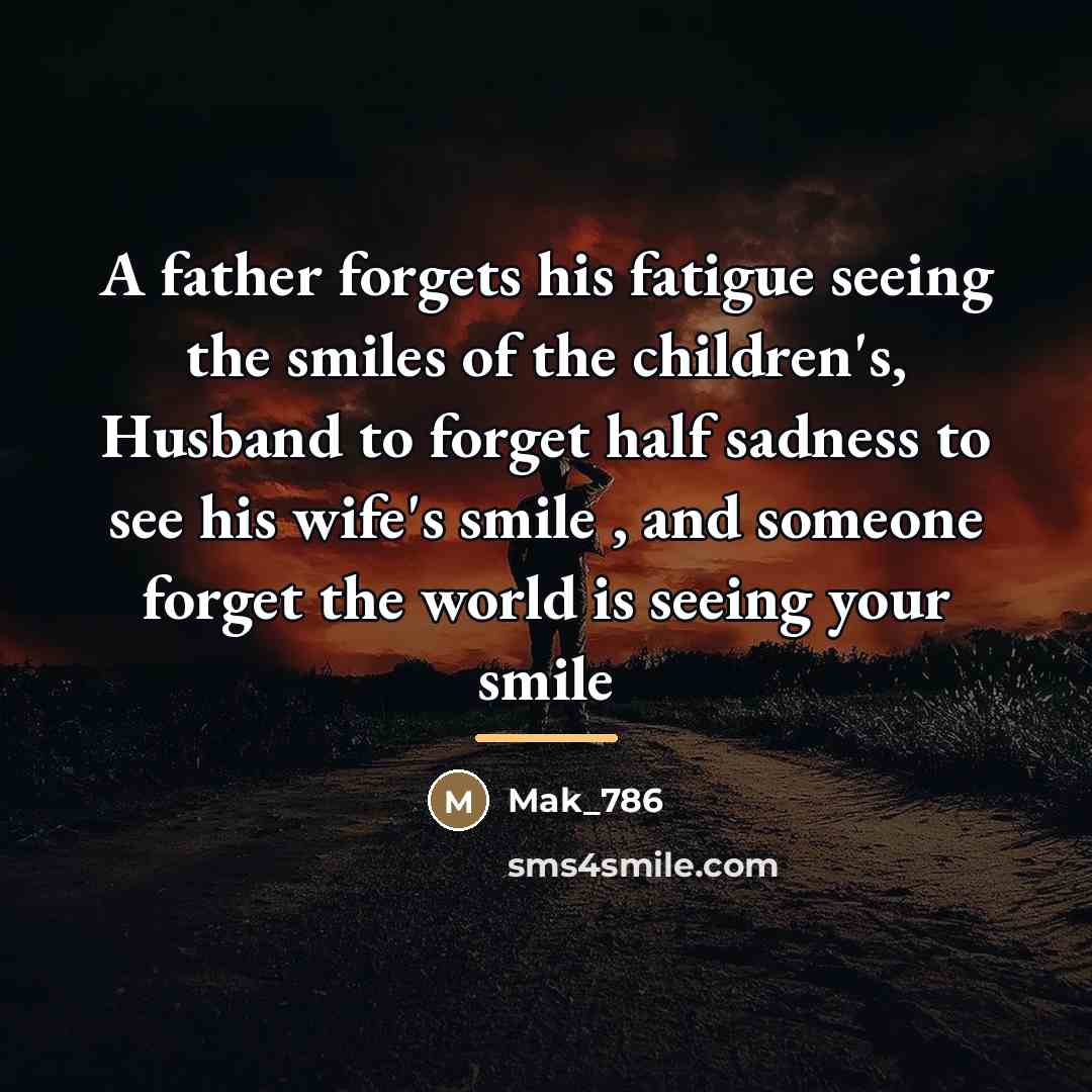 “A father forgets his fatigue seeing the smiles of the…” quote by Mak_786
