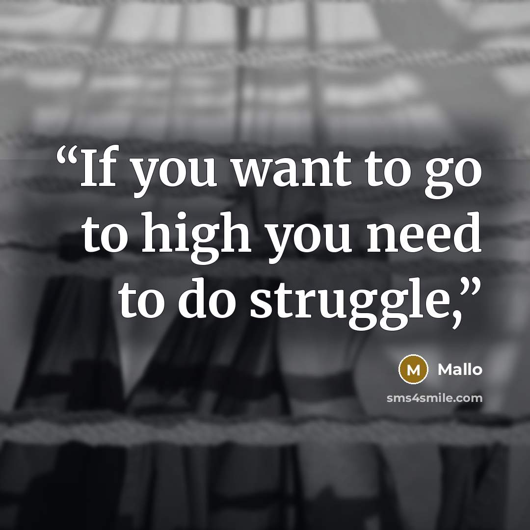 “If you want to go to high you need to do struggle,” quote by Mallo