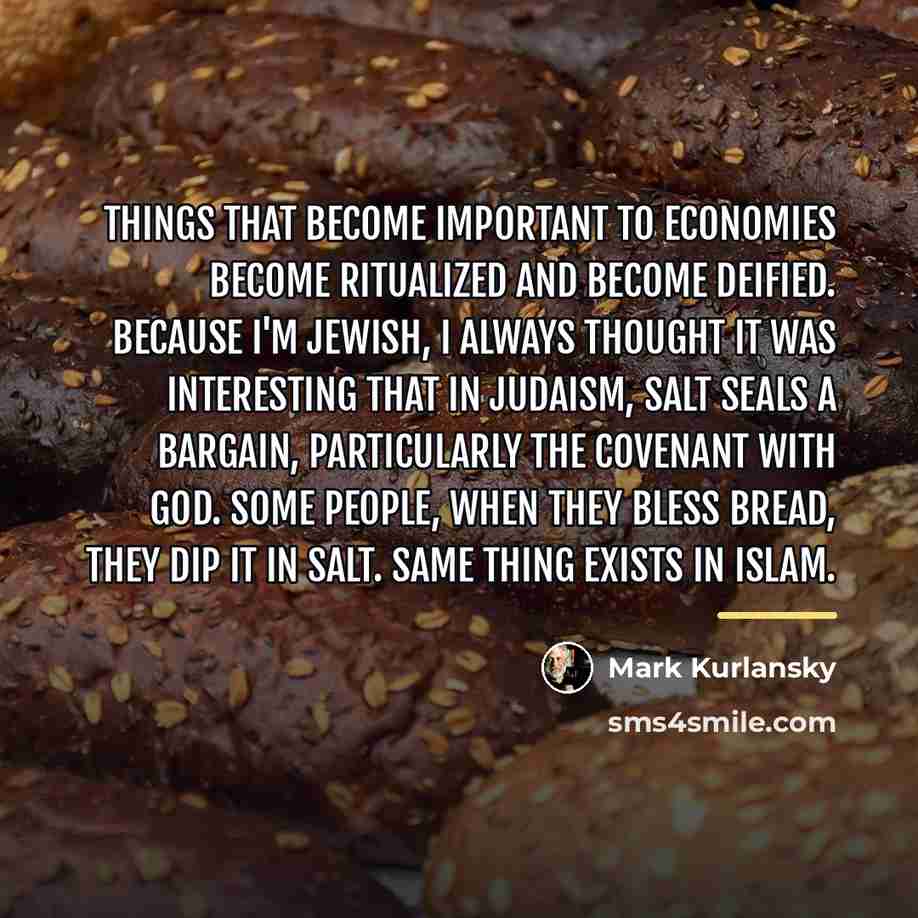 “Things that become important to economies become ritualized and become…” quote by Mark Kurlansky