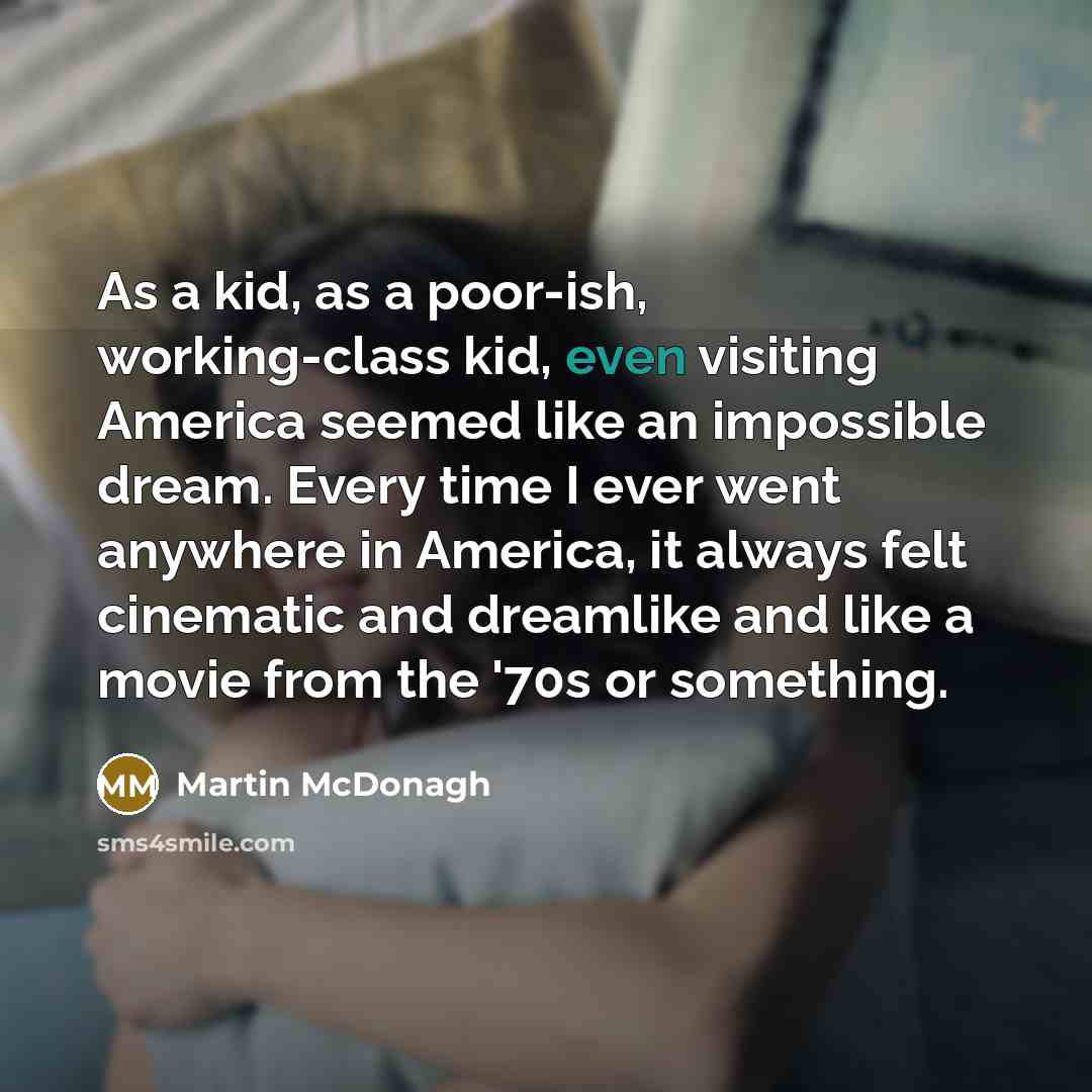 “As a kid, as a poor-ish, working-class kid, even visiting…” quote by Martin McDonagh