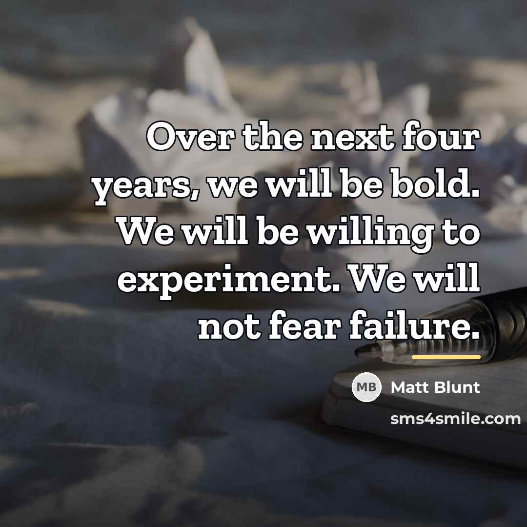 “Over the next four years, we will be bold. We…” quote by Matt Blunt