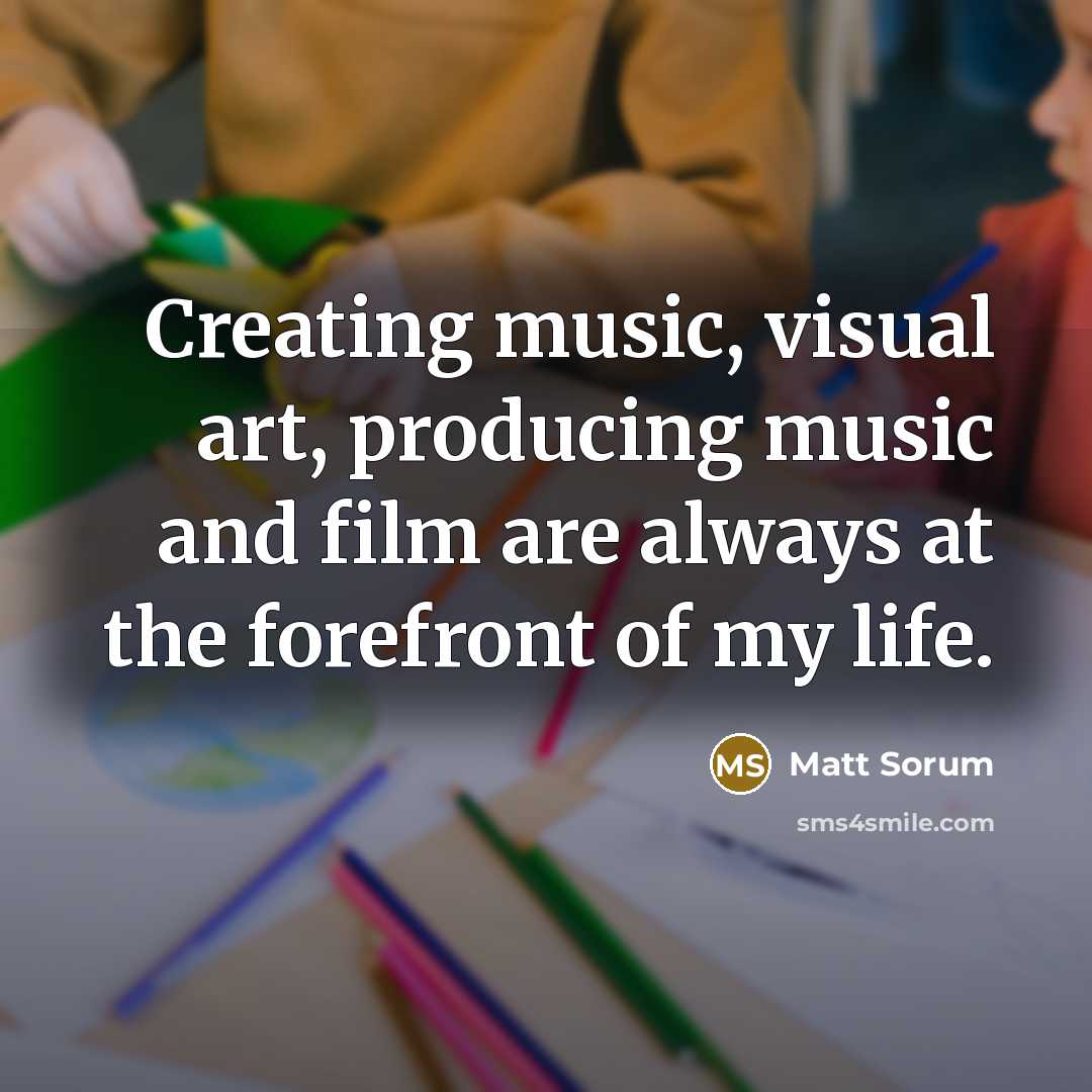 “Creating music, visual art, producing music and film are always…” quote by Matt Sorum