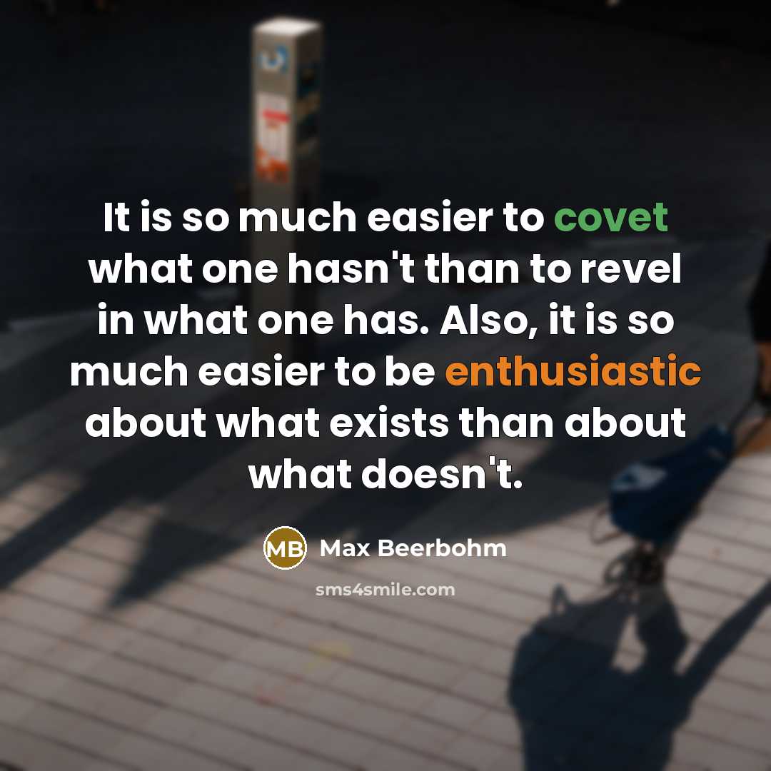 “It is so much easier to covet what one hasn't…” quote by Max Beerbohm