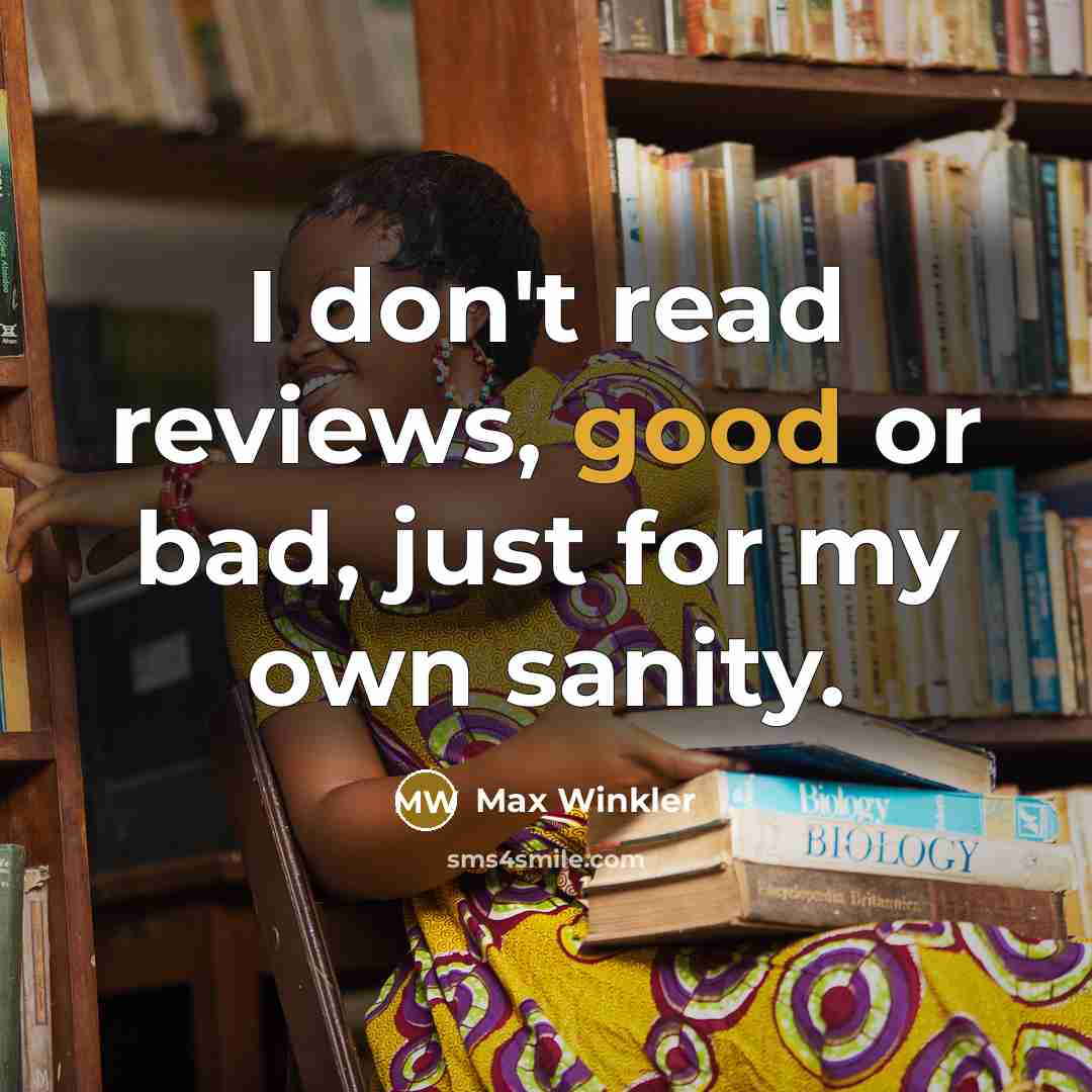 “I don't read reviews, good or bad, just for my…” quote by Max Winkler