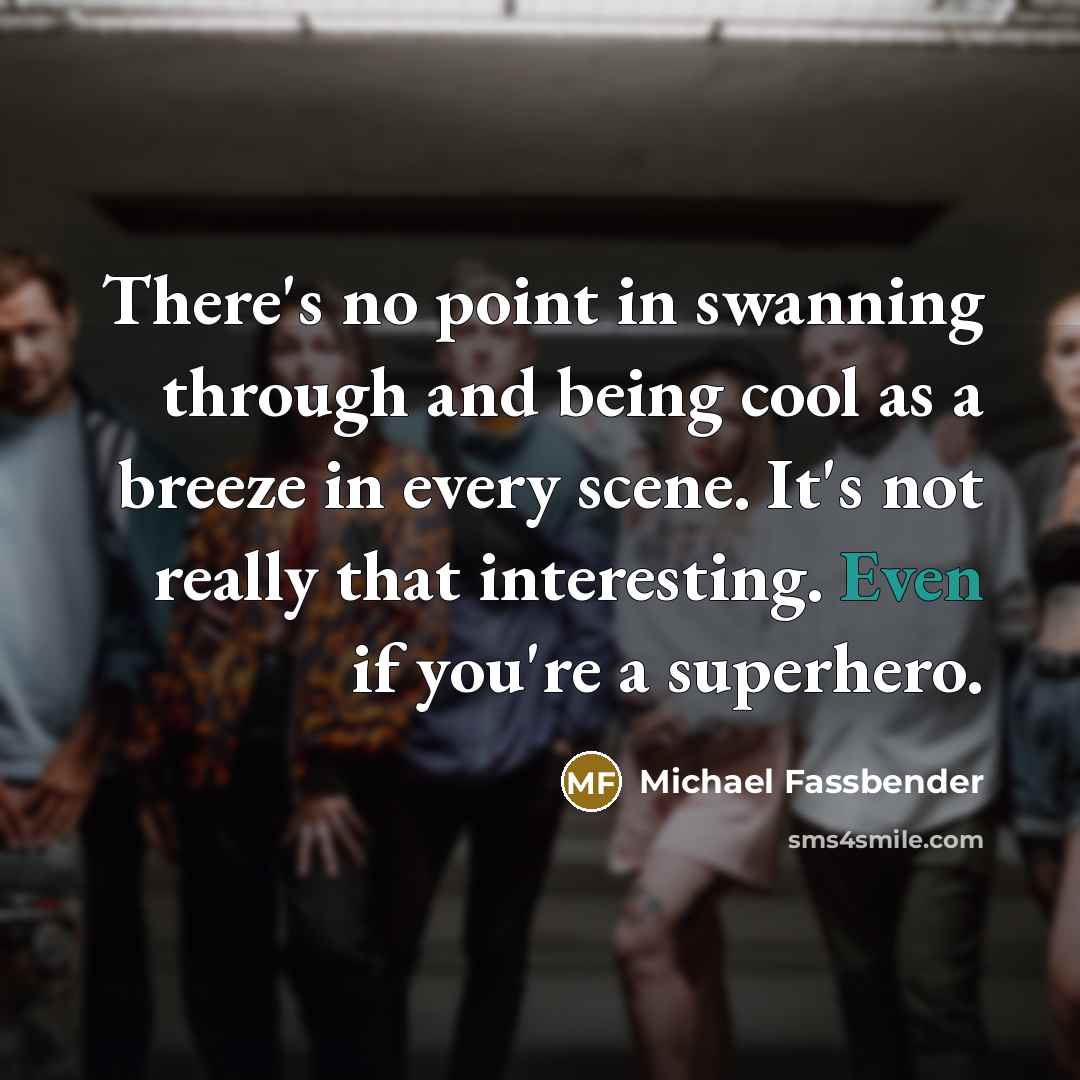 “There's no point in swanning through and being cool as…” quote by Michael Fassbender
