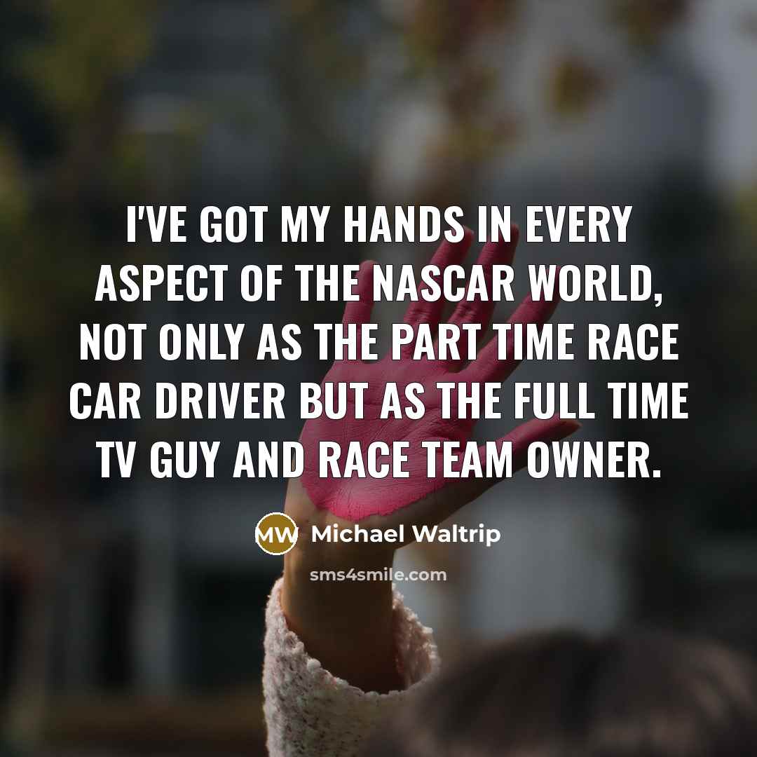 “I've got my hands in every aspect of the NASCAR…” quote by Michael Waltrip