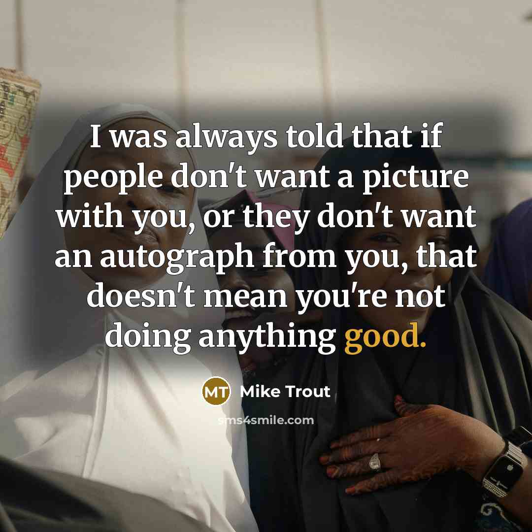 “I was always told that if people don't want a…” quote by Mike Trout
