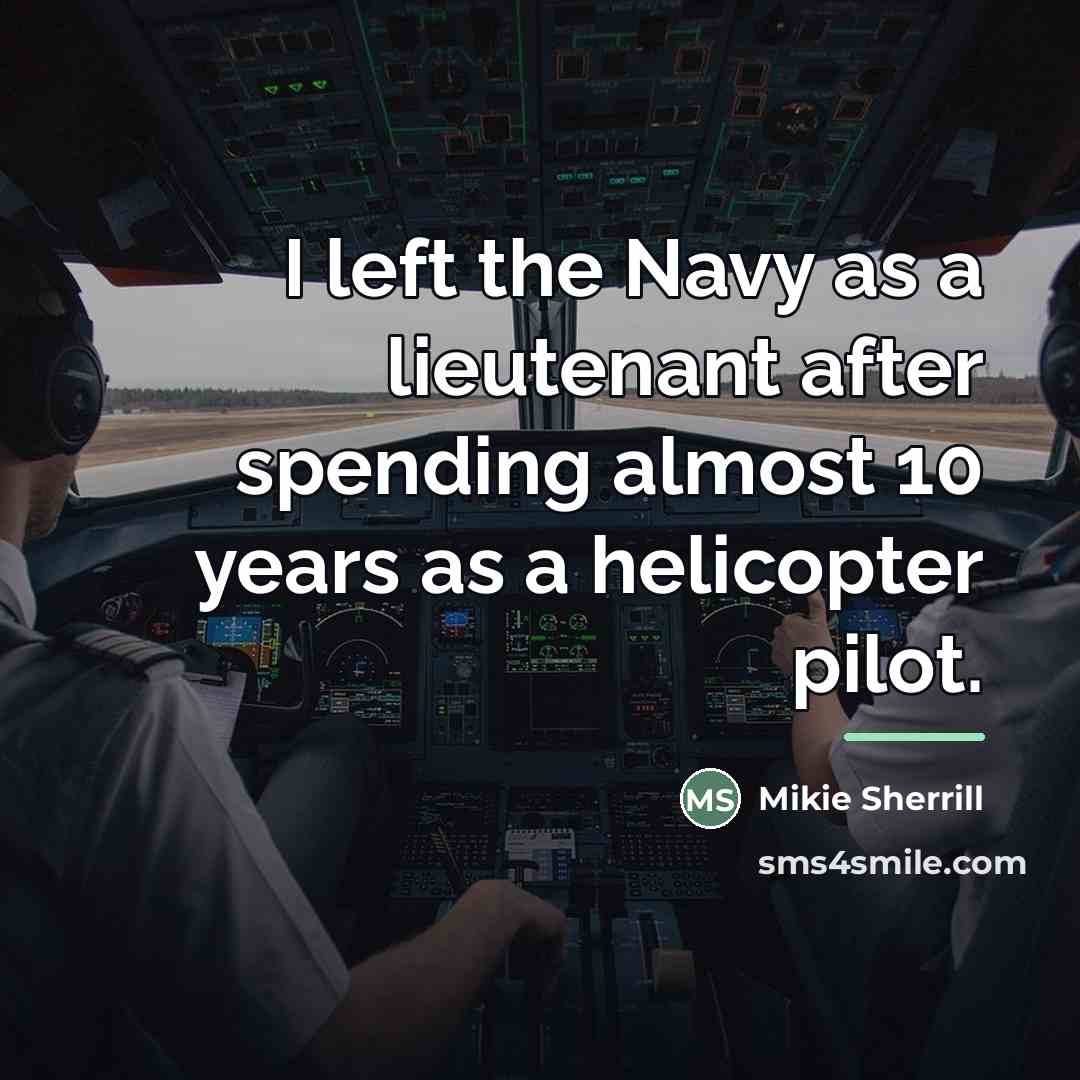 “I left the Navy as a lieutenant after spending almost…” quote by Mikie Sherrill