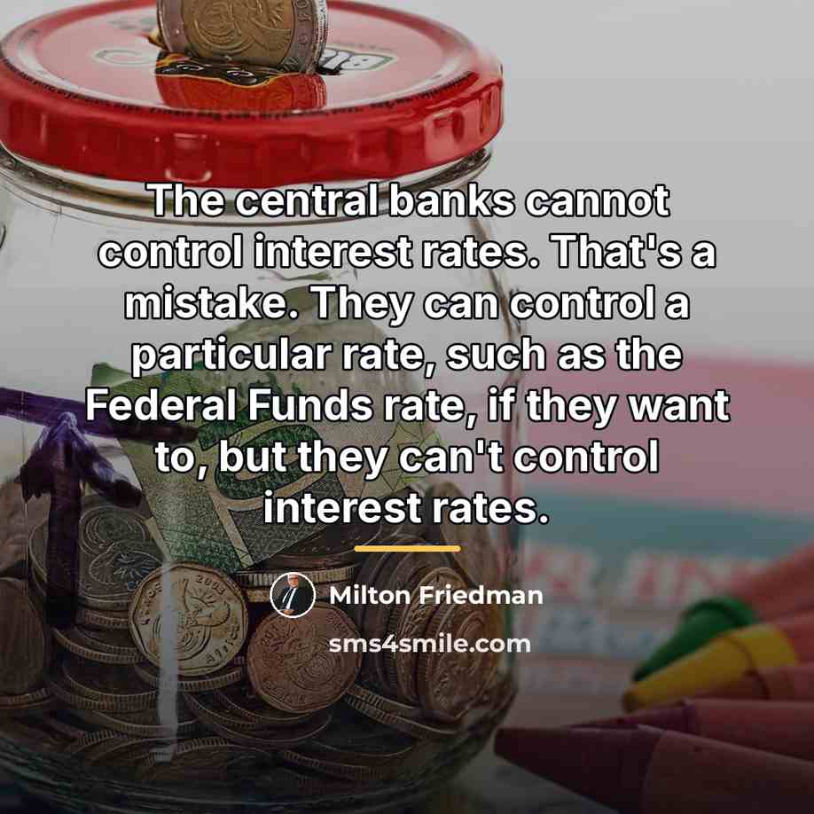 “The central banks cannot control interest rates. That's a mistake.…” quote by Milton Friedman