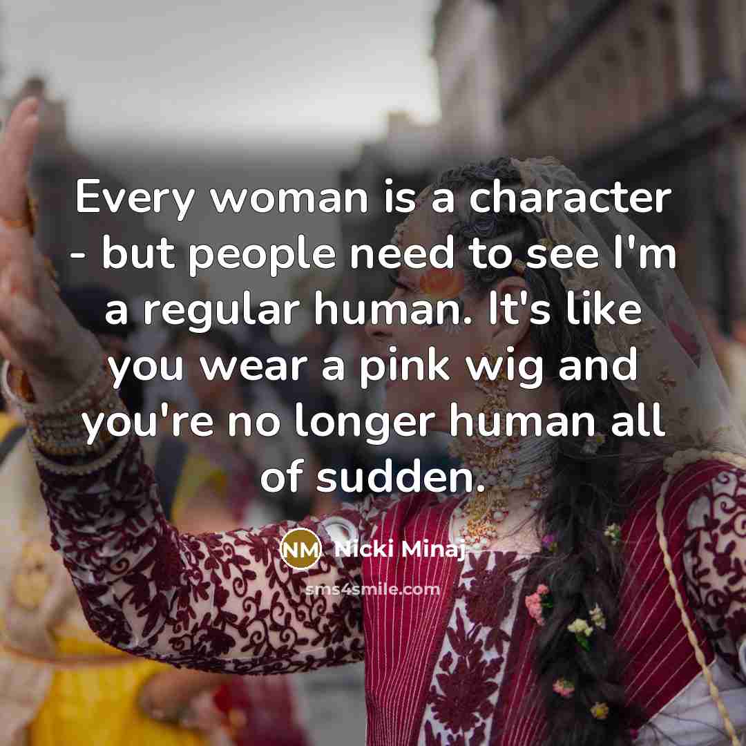 “Every woman is a character - but people need to…” quote by Nicki Minaj