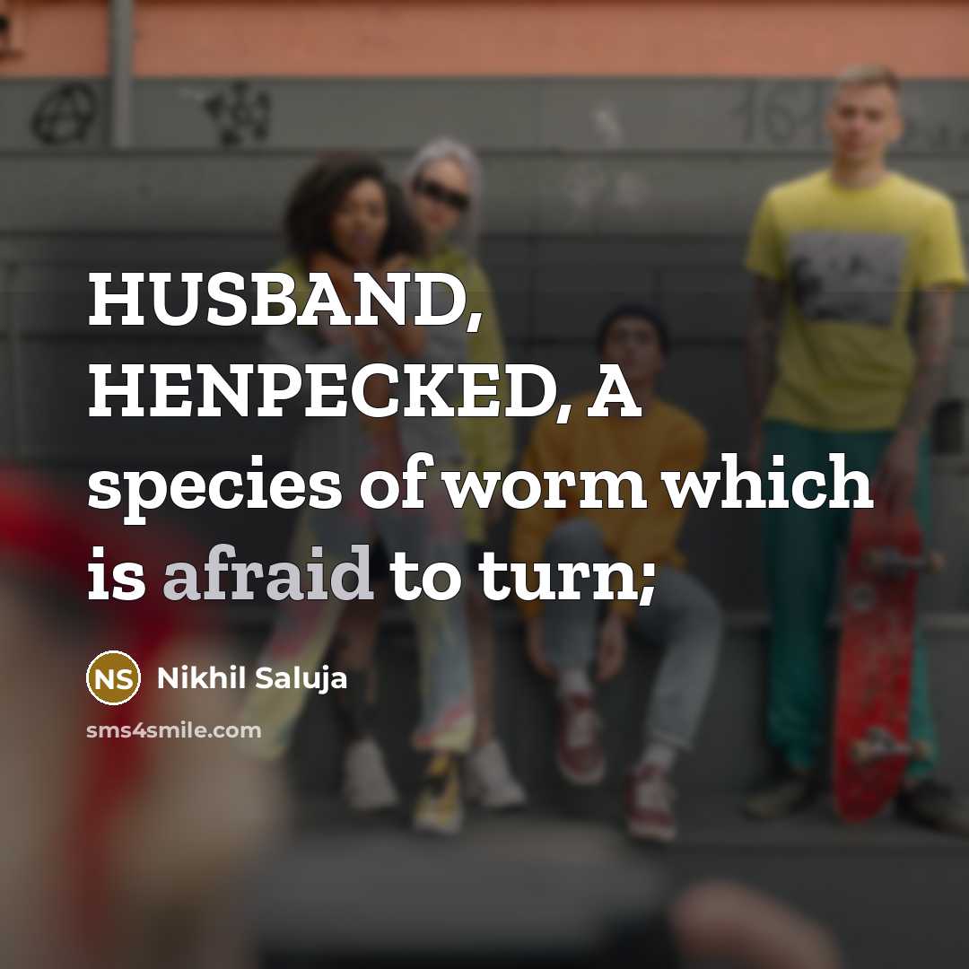 “HUSBAND, HENPECKED, A species of worm which is afraid to…” quote by Nikhil Saluja