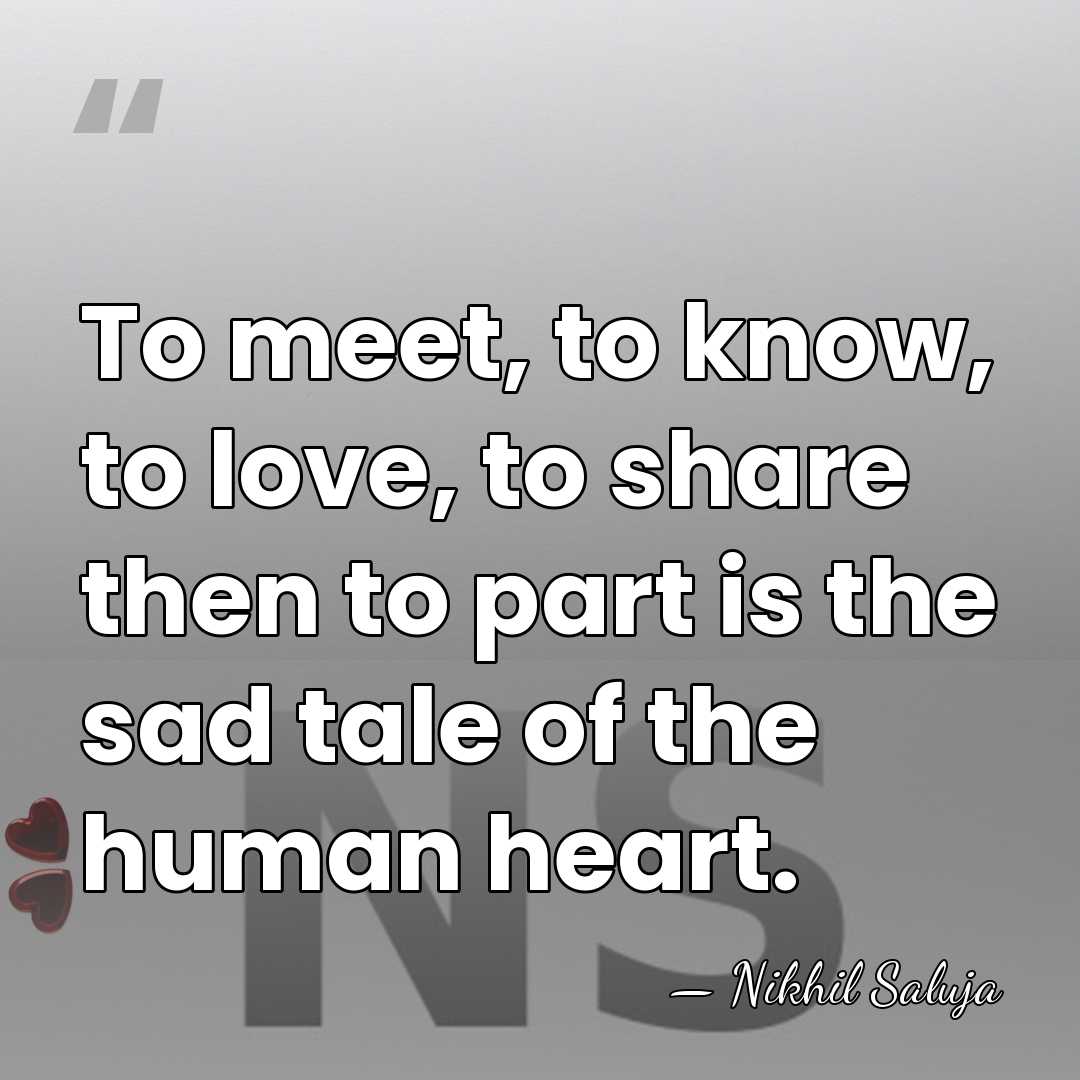 To meet, to know, to love, to share then to part is&hellip; - Nikhil Saluja