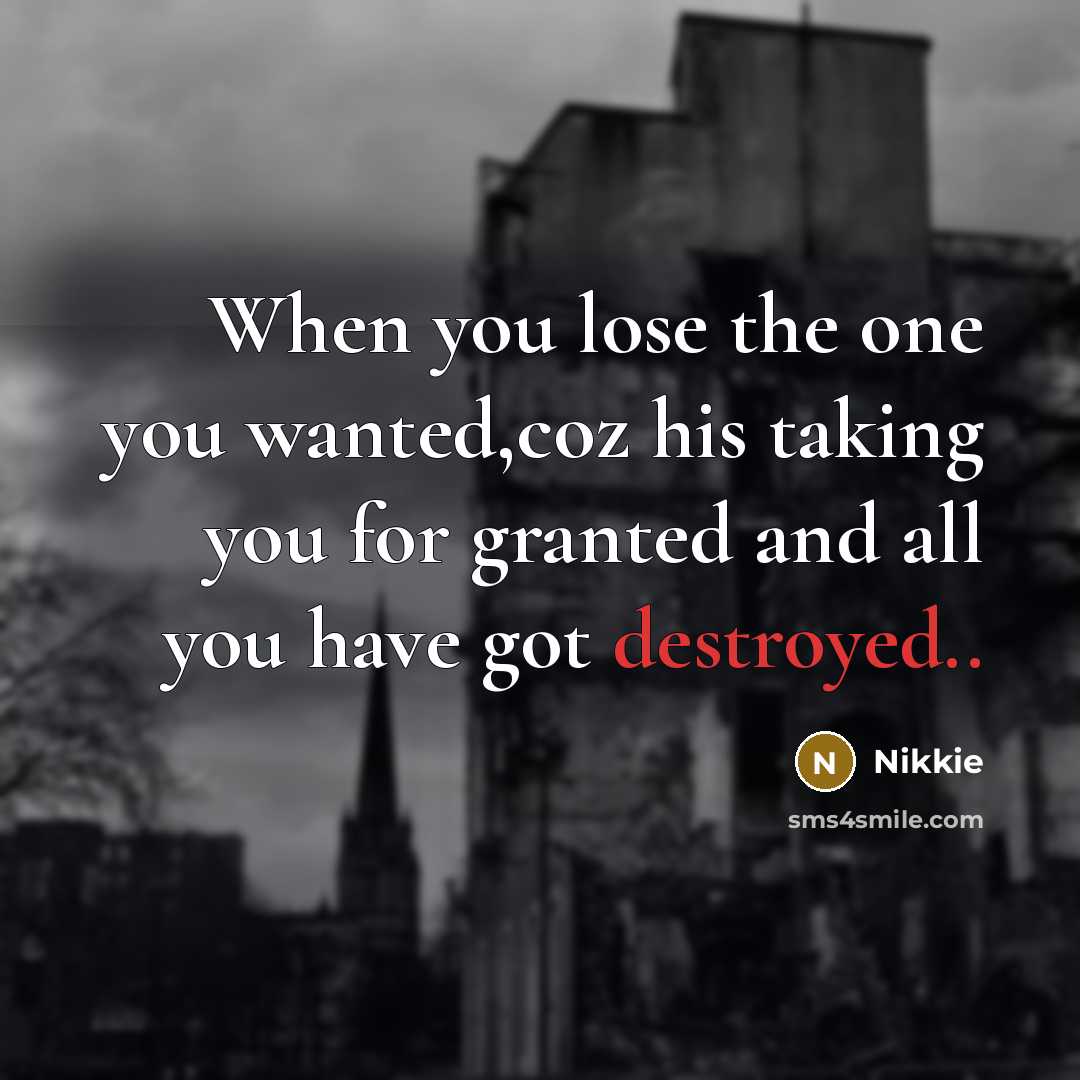 “When you lose the one you wanted,coz his taking you for granted and all you have got destroyed..” quote by Nikkie