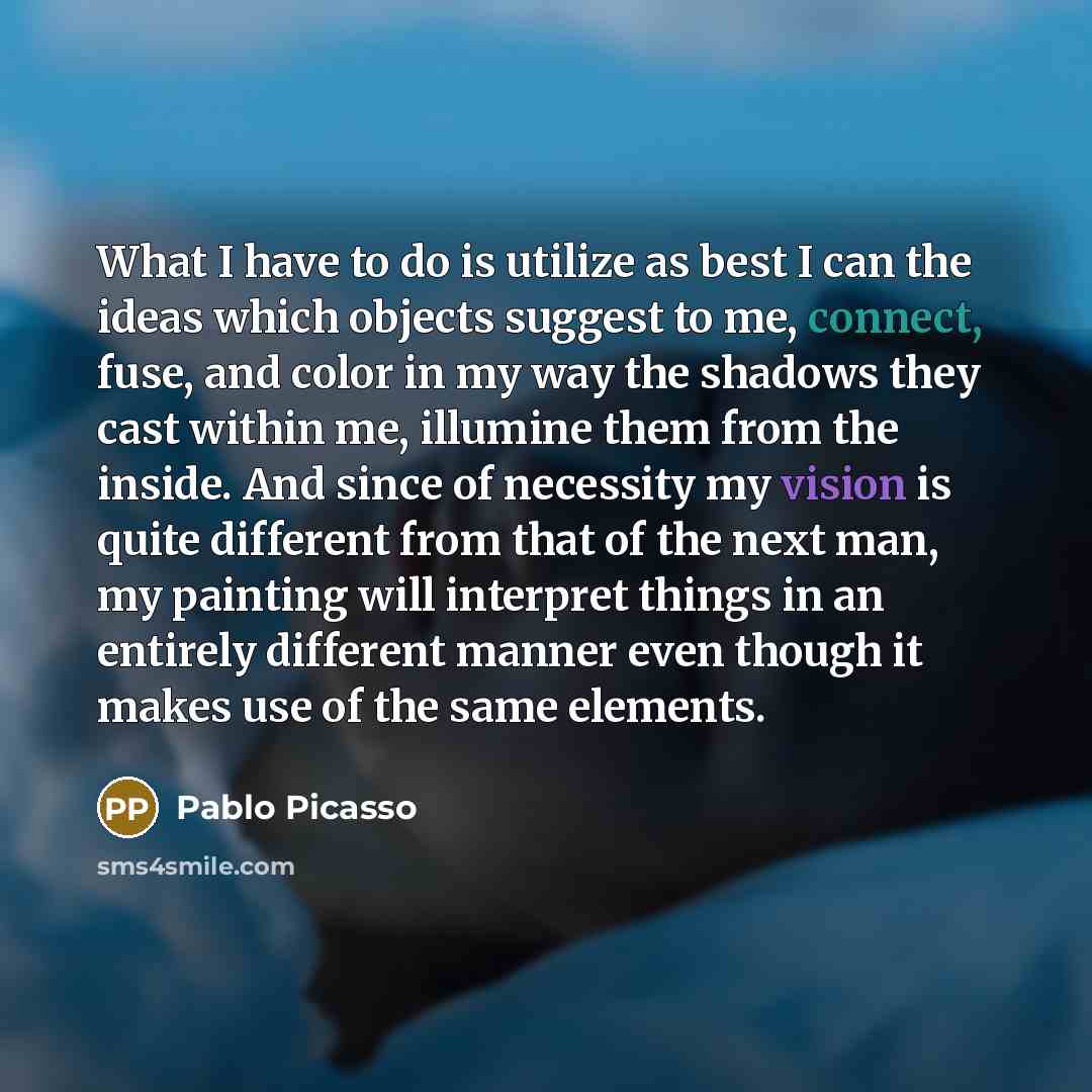 “What I have to do is utilize as best I…” quote by Pablo Picasso
