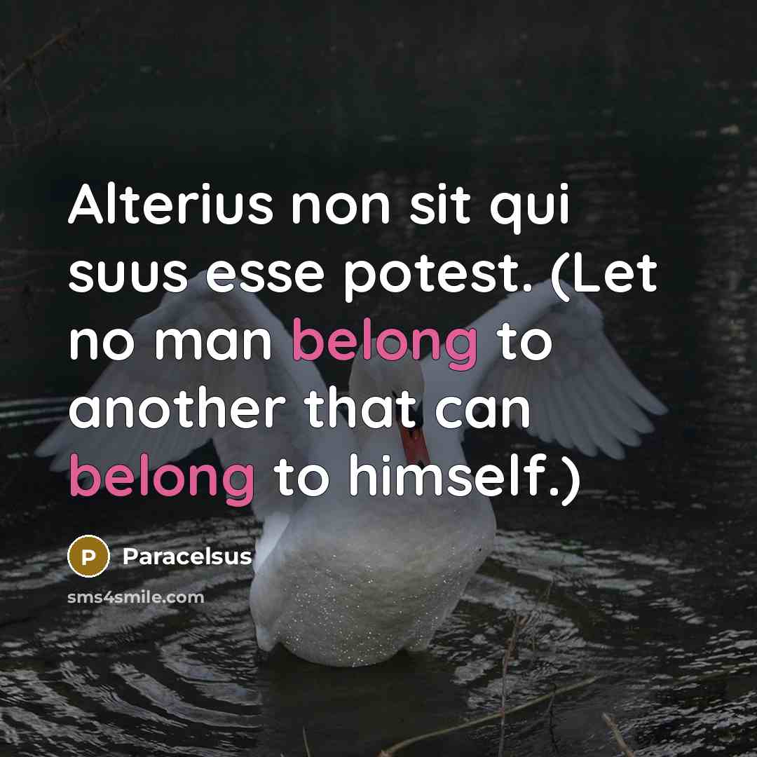 “Alterius non sit qui suus esse potest. (Let no man belong to another that can belong to himself.)” quote by Paracelsus
