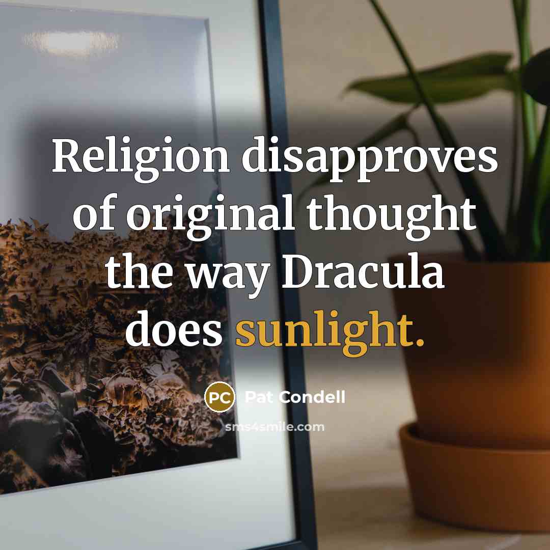 “Religion disapproves of original thought the way Dracula does sunlight.…” quote by Pat Condell