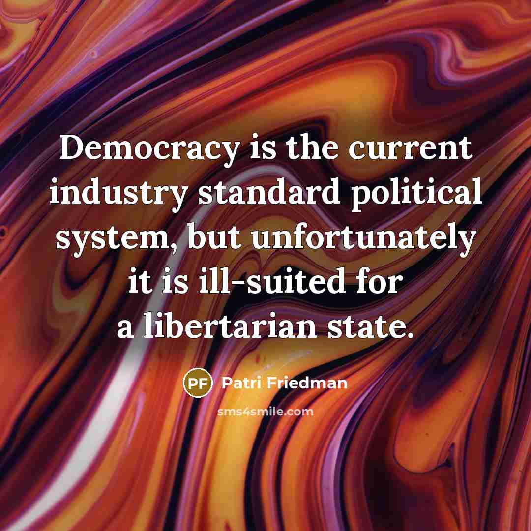 “Democracy is the current industry standard political system, but unfortunately…” quote by Patri Friedman