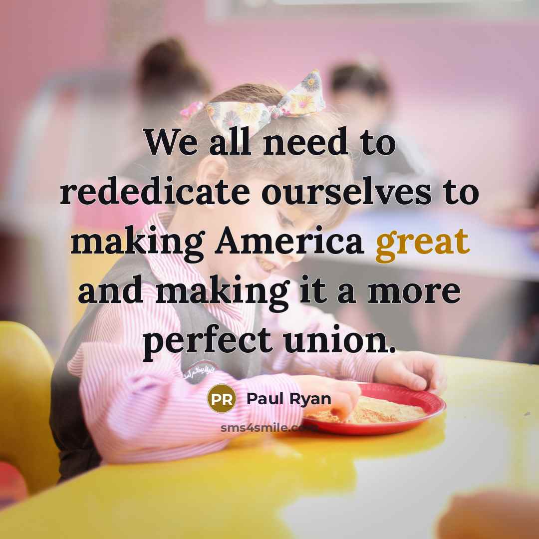“We all need to rededicate ourselves to making America great…” quote by Paul Ryan
